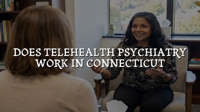 Telehealth psychiatry visit for an adult in Connecticut
