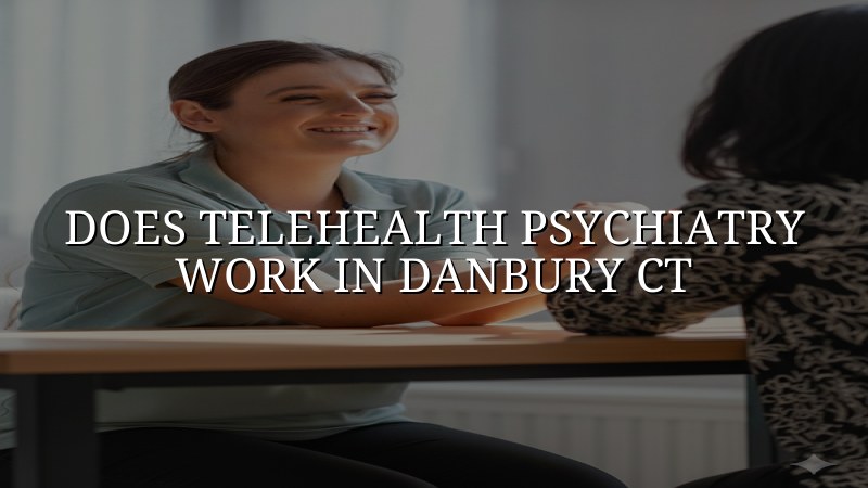 Adult telehealth psychiatry visit from Danbury, CT