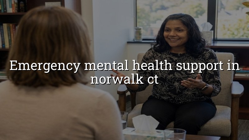 Adult mental health support for urgent situations in Norwalk, CT