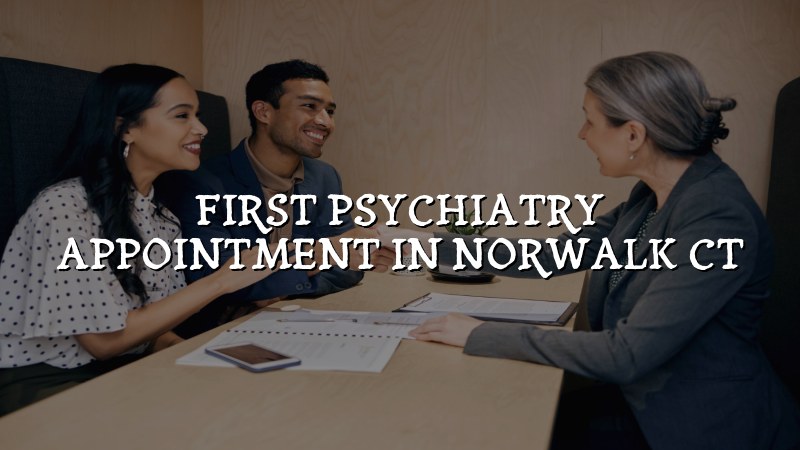 Adult psychiatry appointment preparation in Norwalk, CT