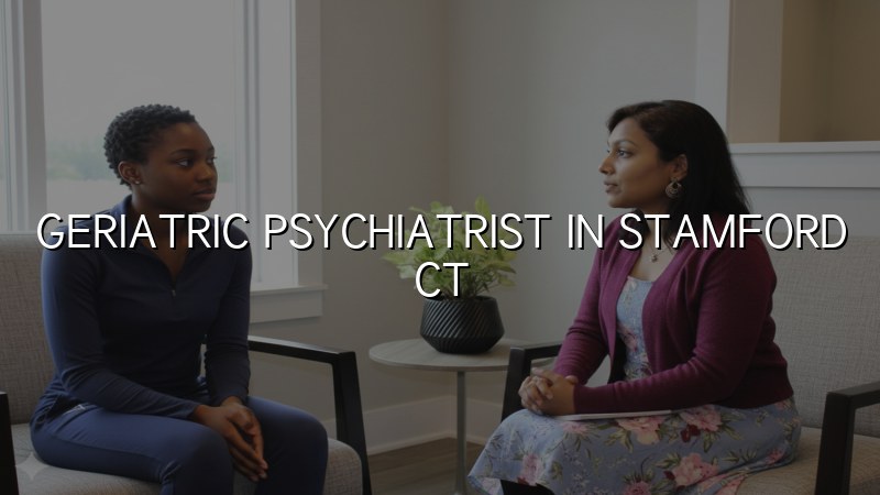 Older adult psychiatric care for Stamford, CT residents