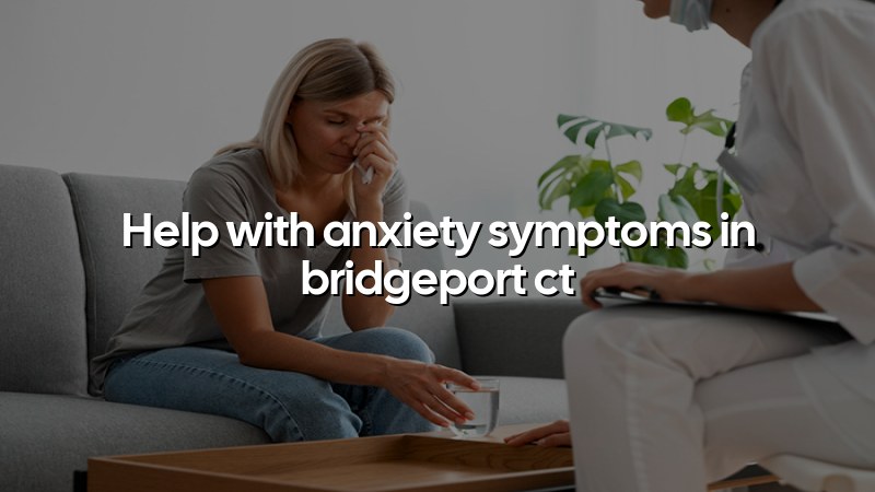 Adult anxiety support for Bridgeport, CT residents