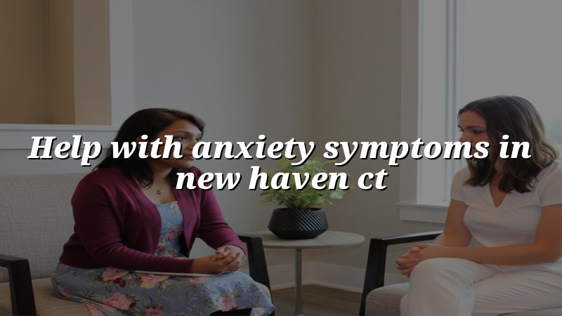 Adult anxiety care support in New Haven, CT