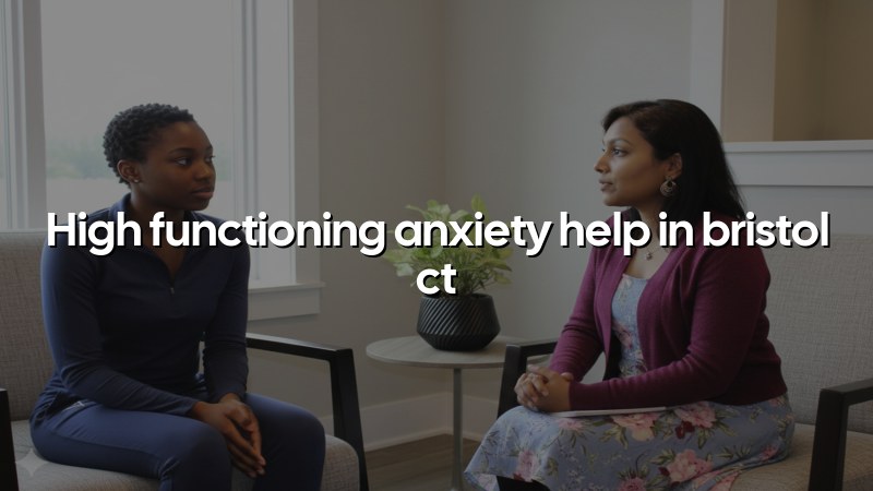 Adult psychiatric care for high functioning anxiety in Bristol, CT