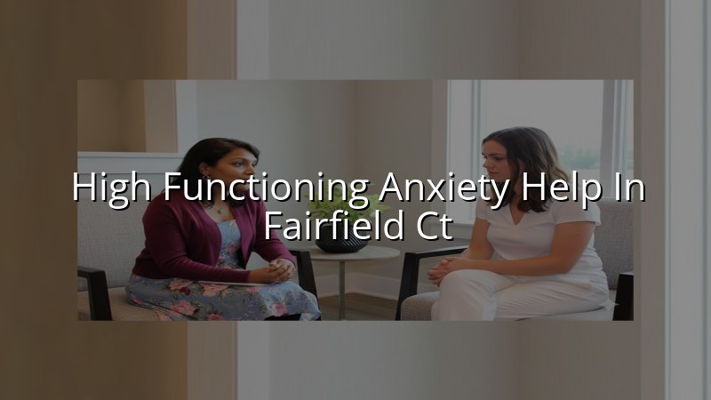 Adult psychiatric care for high functioning anxiety in Fairfield, CT