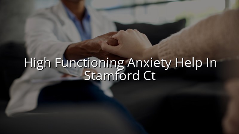 Adult psychiatric care for high functioning anxiety in Stamford, CT