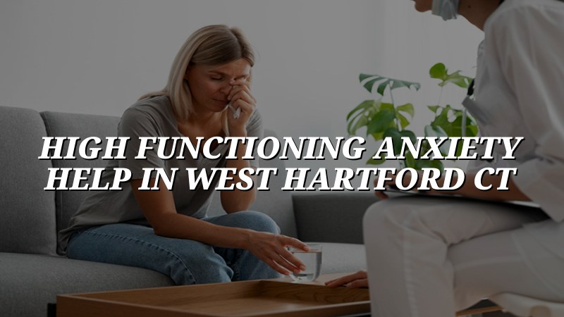 Adult psychiatric care for high functioning anxiety in West Hartford, CT