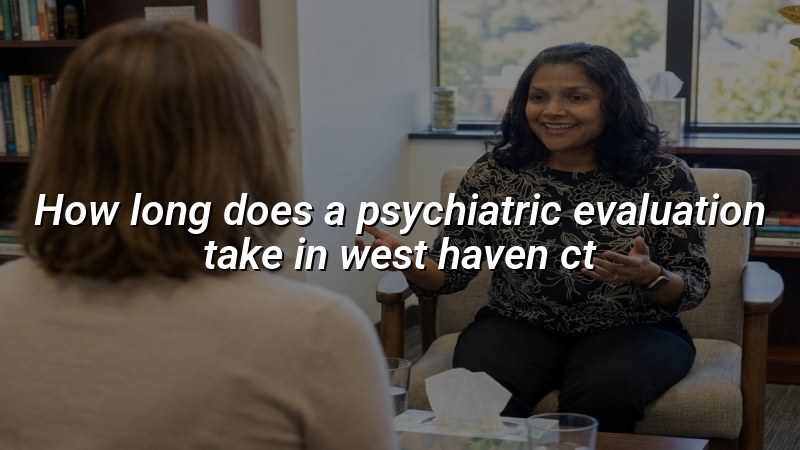 Adult psychiatric evaluation visit in Connecticut
