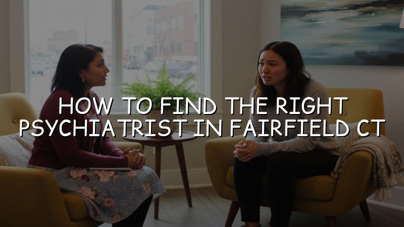Adult psychiatric care guidance for Fairfield CT residents