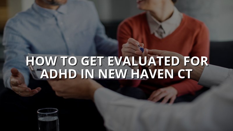 Adult ADHD evaluation support for New Haven CT residents