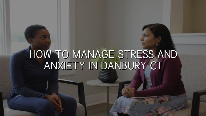 Adult psychiatric care for stress and anxiety in Danbury, CT