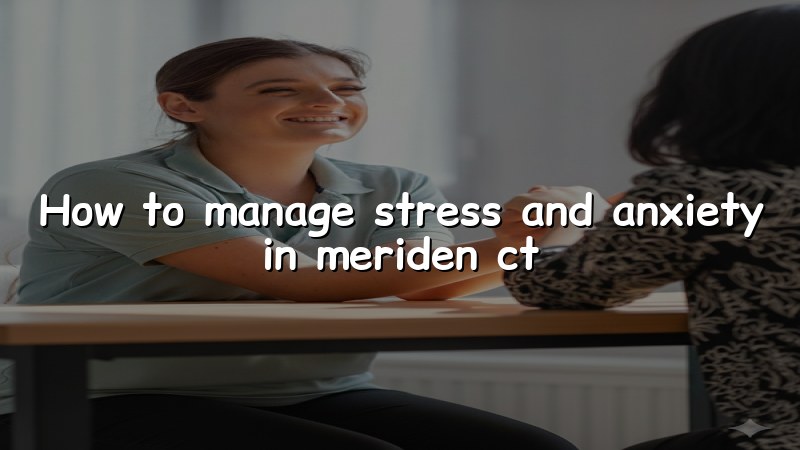 Adult psychiatric care for stress and anxiety in Meriden, CT