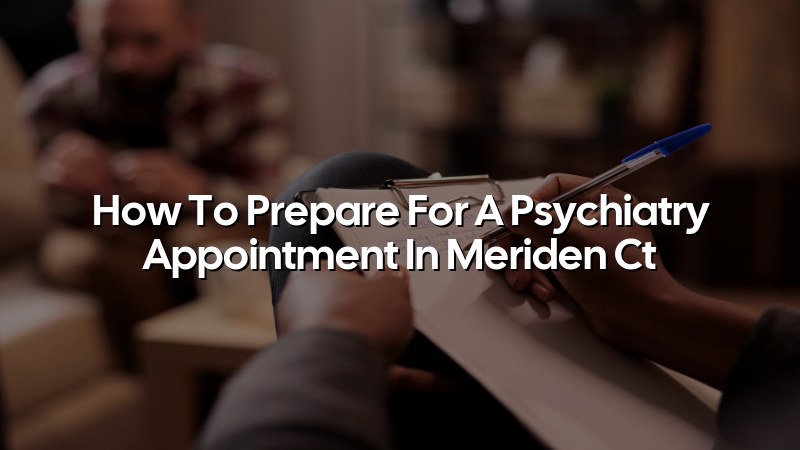 Adult psychiatry appointment preparation in Meriden CT