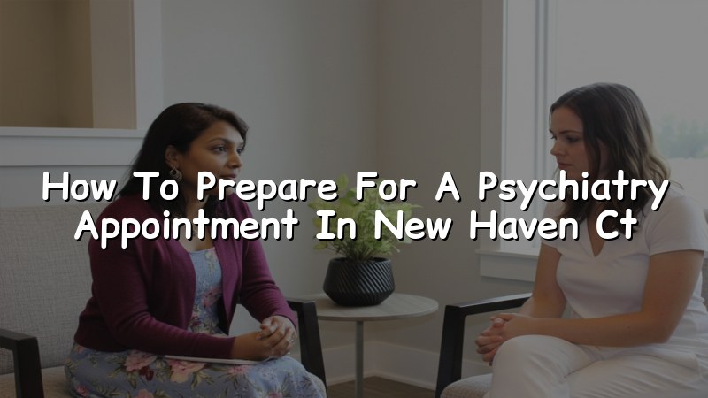 Adult patient preparation tips for a psychiatry appointment in Connecticut