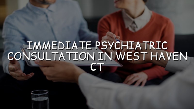 Adults seeking psychiatric consultation near West Haven, CT
