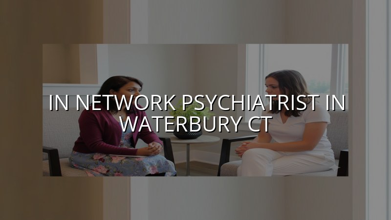Adult psychiatry visit information for Waterbury, CT patients