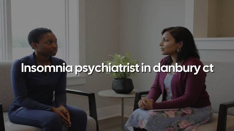 Insomnia Psychiatrist Serving Danbury, CT