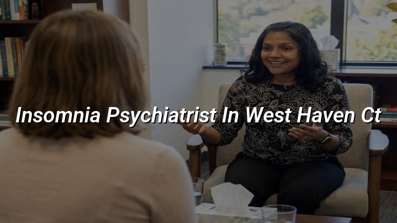 Insomnia psychiatrist serving West Haven CT