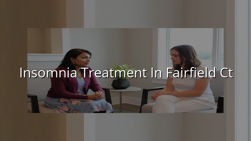 Adults seeking insomnia treatment in Fairfield CT