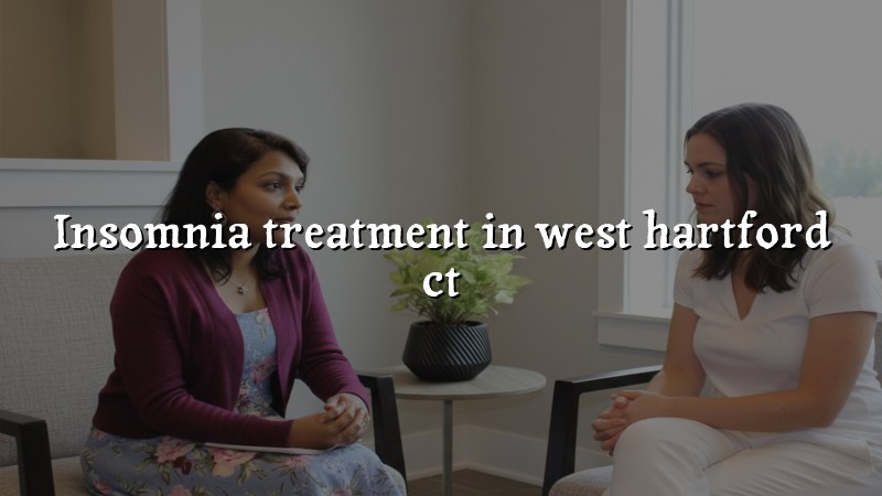Adult insomnia care and psychiatry support in West Hartford, CT