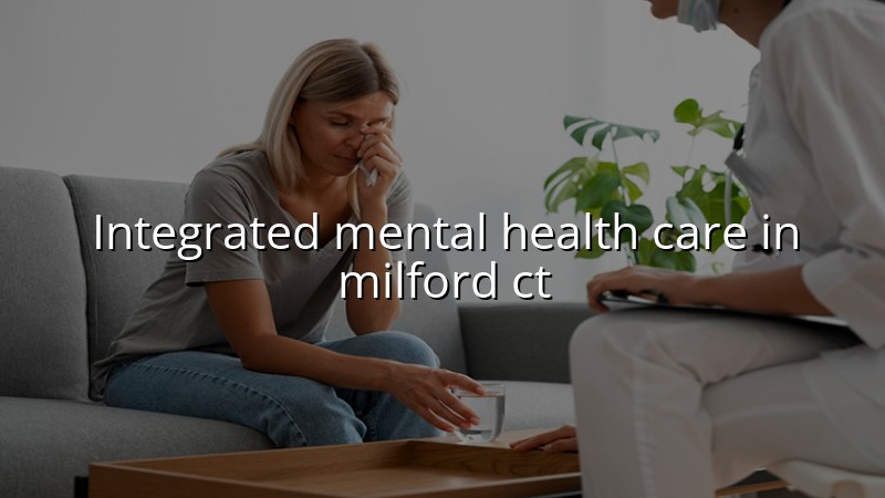 Adult psychiatric care for patients in Milford, CT