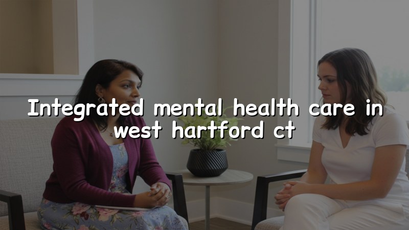 Adult psychiatric care for West Hartford, CT residents