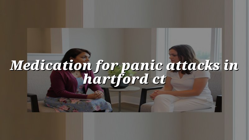 Adult psychiatric care for panic attacks in Hartford, CT