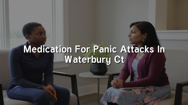 Adult psychiatric care for panic attacks in Waterbury CT