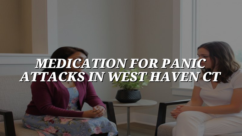 Adult psychiatric care for panic attacks in West Haven, CT