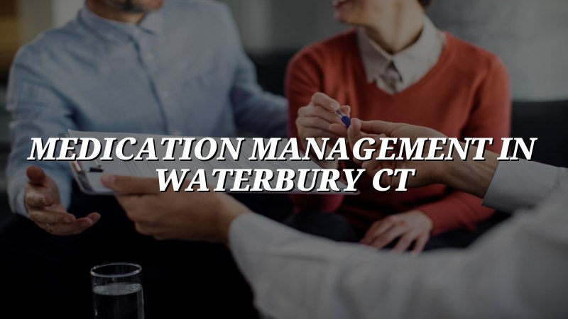 Psychiatric Medication Management in Waterbury, CT