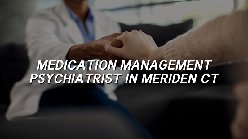 Adult psychiatric medication management for Meriden, CT residents