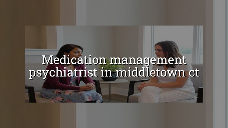 Adult psychiatric medication management near Middletown, CT