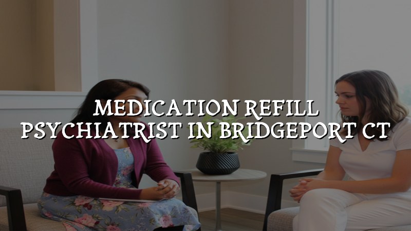 Adult psychiatry medication refill visit for a Bridgeport, CT patient