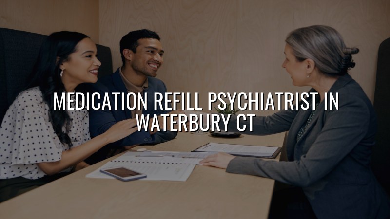 Adult psychiatric medication refill support for Waterbury CT patients