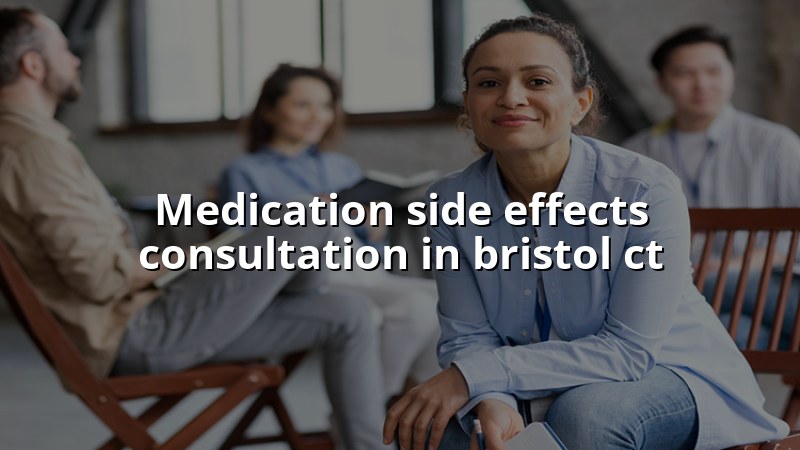 Adult psychiatry visit discussing medication side effects in Bristol, CT