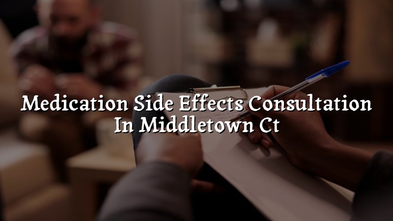 Adult medication side effects consultation in Middletown CT