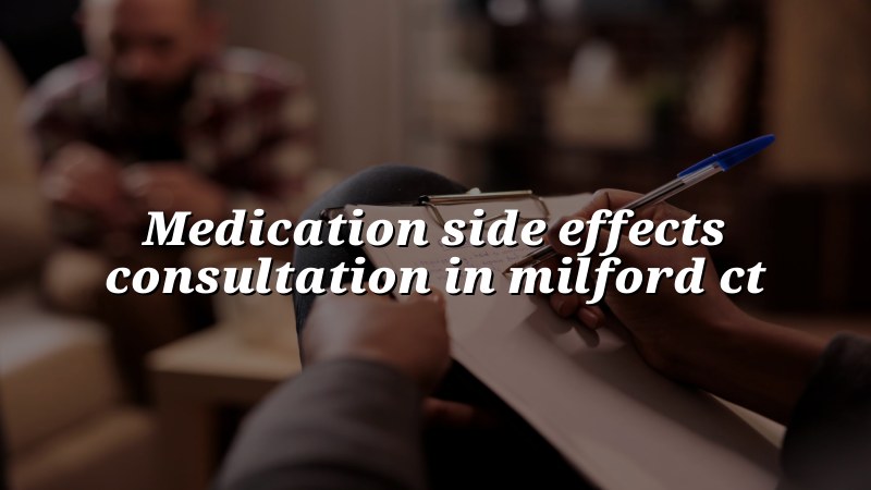 Adult medication side effects consultation in Milford, CT
