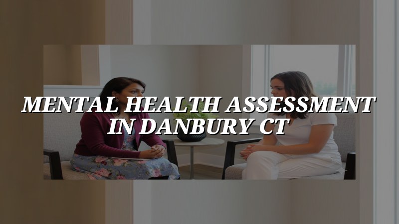 Adult mental health assessment for Danbury CT residents