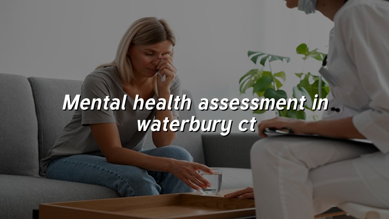 Adult mental health assessment support for Waterbury, CT