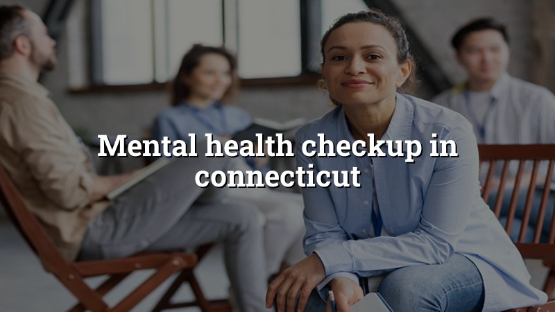 Adult psychiatric checkup visit in Connecticut