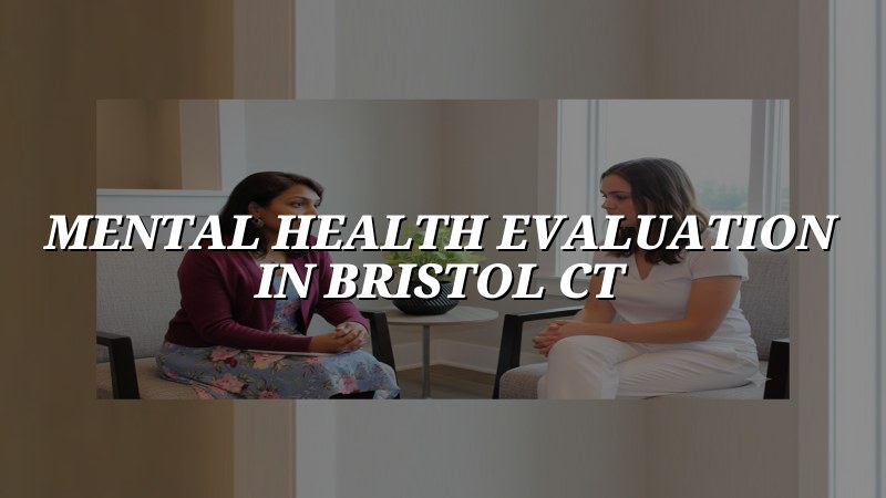 Adult mental health evaluation near Bristol, CT