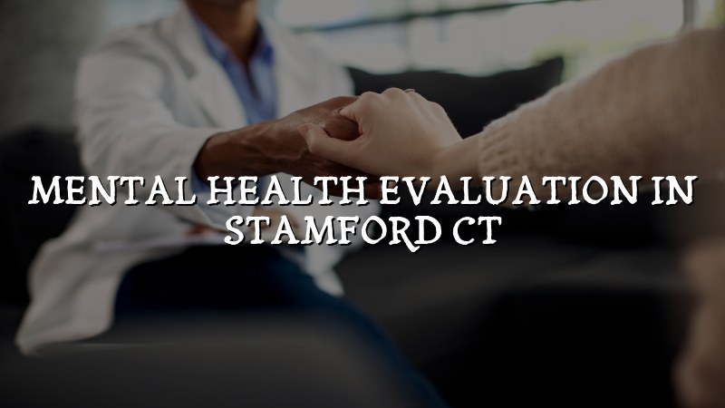 Adult psychiatric evaluation for Stamford CT residents