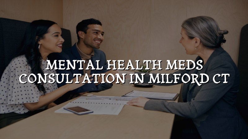 Adult psychiatric medication consultation in Milford, CT