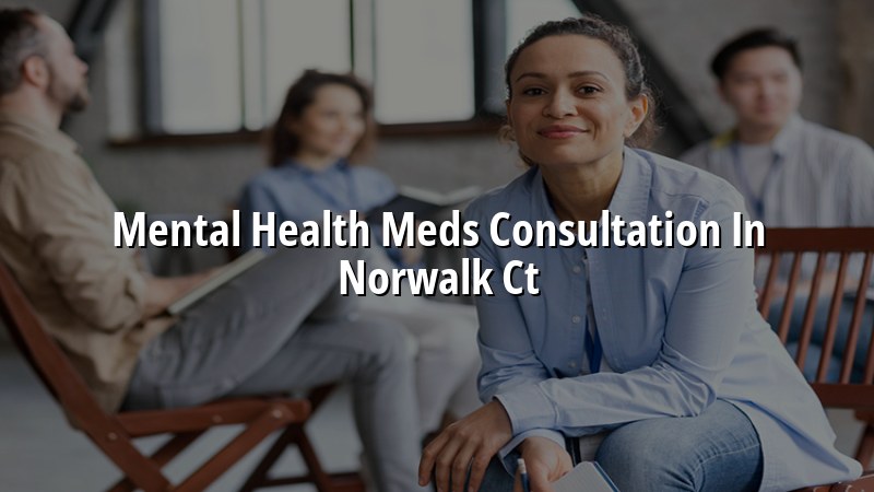 Adult psychiatric medication consultation for Norwalk, CT residents