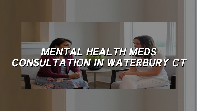 Adult psychiatric medication consultation for Waterbury, CT residents