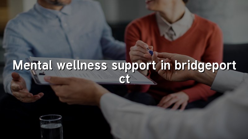 Adult psychiatric support for mental wellness in Bridgeport, CT