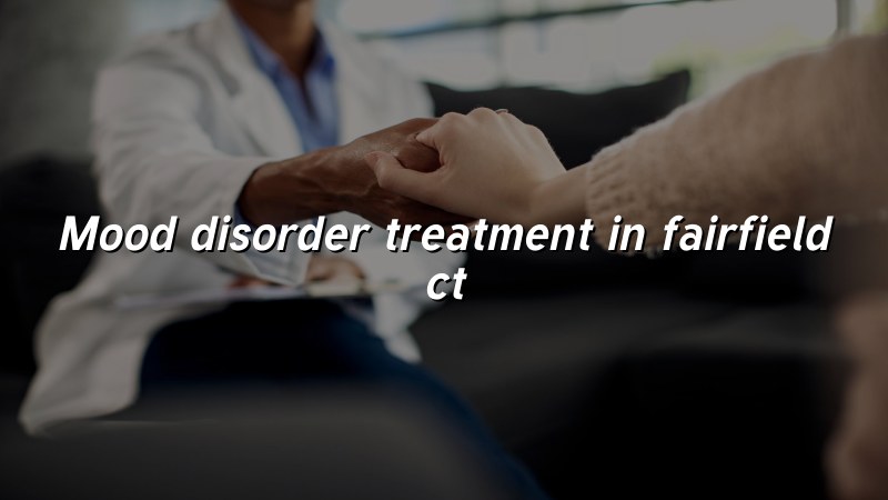 Adult mood disorder treatment support in Fairfield CT