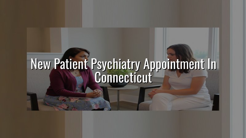 New patient psychiatry appointment for adults in Connecticut