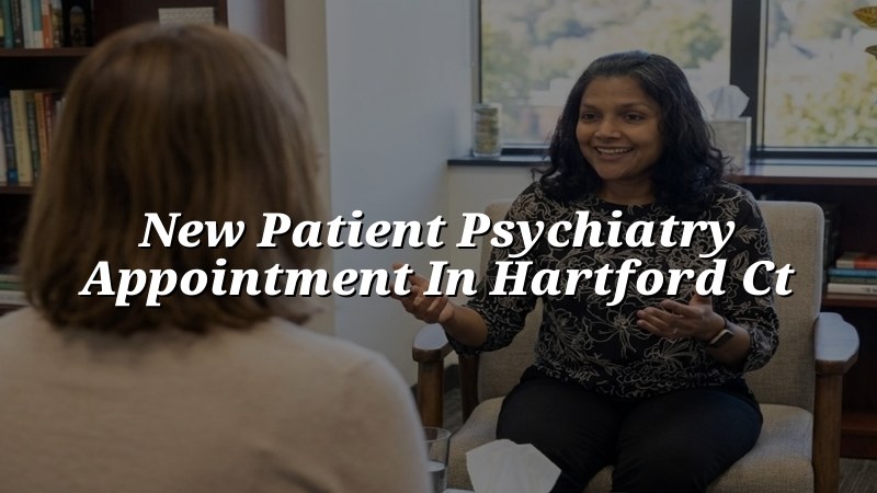 Adult psychiatry appointment for new patients in Hartford CT