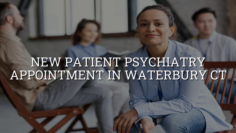 New patient psychiatry appointment for adults in Waterbury, CT